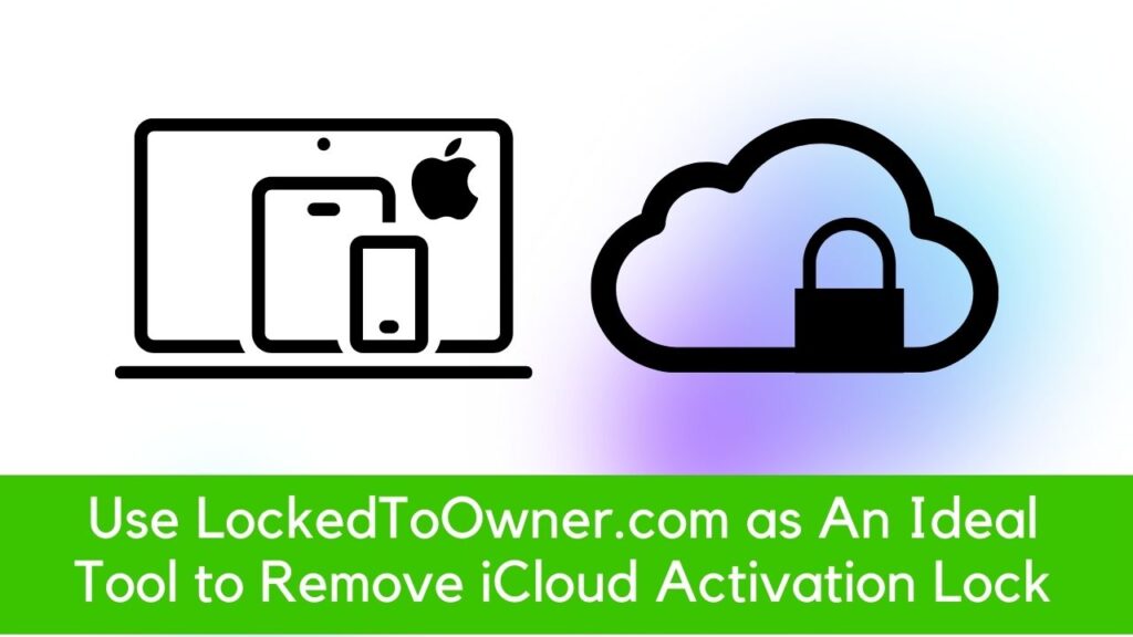 Use LockedToOwner.com as An Ideal Tool to Remove iCloud Activation Lock